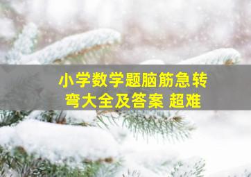 小学数学题脑筋急转弯大全及答案 超难